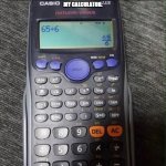 Oh. | TEACHER: IF YOU DON'T KNOW THE ANSWER, TRY YOUR CALCULATOR
MY CALCULATOR: | image tagged in useless casio | made w/ Imgflip meme maker