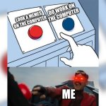 Press the red button or suffer | DO WORK ON THE COMPUTER; LOOK A MEMES ON THE COMPUTER; ME | image tagged in press the red button,school sucks,two buttons eggman,oh wow are you actually reading these tags,stop reading the tags,no regrets | made w/ Imgflip meme maker
