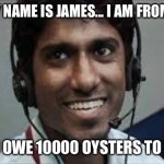 Indian Oysters | HELLO, MY NAME IS JAMES... I AM FROM THE IRS; AND YOU OWE 10000 OYSTERS TO THE IRS. | image tagged in indian scammer | made w/ Imgflip meme maker