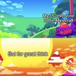 LOL | My PC everyone in the Minecraft; But for great think | image tagged in kurzgesagt explosion | made w/ Imgflip meme maker