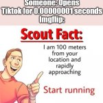 Scout Fact | Someone: Opens Tiktok for 0.00000001 seconds
Imgflip: | image tagged in scout fact,tiktok,imgflip,tf2 scout,memes,funny | made w/ Imgflip meme maker