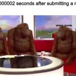 Where Banana (blank) | Me 0.000002 seconds after submitting a meme:; where upvote | image tagged in where banana blank,where upvote,where banana | made w/ Imgflip meme maker