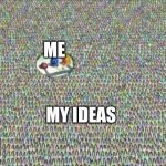 ✨✨✨ | ME; MY IDEAS | image tagged in spongebob has surrounded ah | made w/ Imgflip meme maker