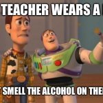 Drunk teachers be lovin the mask life | IF THE TEACHER WEARS A MASK; YOU CAN’T SMELL THE ALCOHOL ON THEIR BREATH | image tagged in buzz woody,teacher,bad teacher,teachers,drunk,alcoholic | made w/ Imgflip meme maker