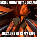 I like Ezekiel | I LIKE EZEKIEL FROM TOTAL DRAMA ISLAND BECAUSE HE IS MY BFFL | image tagged in unpopular opinion flynn | made w/ Imgflip meme maker