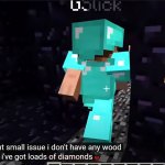 I don't have any wood but I have loads of Diamonds meme