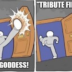 Kicking Door Findom | "TRIBUTE FIRST"; HI GODDESS! | image tagged in kicking door,memes | made w/ Imgflip meme maker