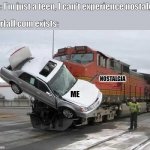 Me tryna be relatable | Me: I'm just a teen, I can't experience nostalgia; Starfall.com exists:; NOSTALGIA; ME | image tagged in train hitting car | made w/ Imgflip meme maker