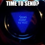 Magic 8 Ball Findom | TIME TO SEND? | image tagged in magic 8 ball | made w/ Imgflip meme maker