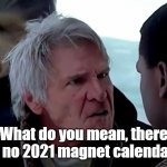 No 2021 Magnets | What do you mean, there are no 2021 magnet calendars? | image tagged in that's not how the force works | made w/ Imgflip meme maker