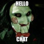 Jigsaw | HELLO; CHAT | image tagged in jigsaw | made w/ Imgflip meme maker