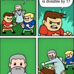 right goes wrong | 100,000,001 is divisible by 17 | image tagged in kids violence is never the answer,memes,funny,comics/cartoons,math,lol | made w/ Imgflip meme maker