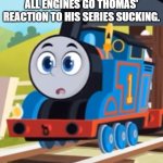 Thomas AEG O Face | ALL ENGINES GO THOMAS' REACTION TO HIS SERIES SUCKING. | image tagged in thomas aeg o face,thomas the tank engine,thomas 2021 | made w/ Imgflip meme maker