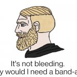 Chad Kids don't need Band-Aids | It's not bleeding. 
Why would I need a band-aid? | image tagged in chad yes,meme | made w/ Imgflip meme maker