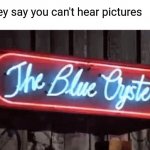 Mahoney!!! | When they say you can't hear pictures | image tagged in blue oyster,memes,fun,police academy | made w/ Imgflip meme maker