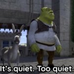 It’s quiet too quiet Shrek meme
