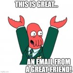 Zoidberg Gets Email From One Friend | THIS IS GREAT... AN EMAIL FROM A GREAT FRIEND! | image tagged in zoidberg hooray,friends,email | made w/ Imgflip meme maker