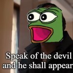 Pepe speak of the devil and he shall appear