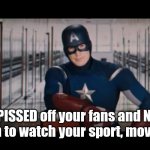 Disappointed Captain America | So you PISSED off your fans and NOW you expect them to watch your sport, movie, or show... | image tagged in captain america,psa | made w/ Imgflip meme maker