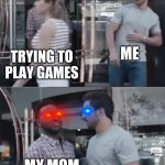Bro, Not Cool. | TRYING TO PLAY GAMES ME MY MOM | image tagged in bro not cool | made w/ Imgflip meme maker