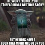 rhise of light grogu | HE WON'T 'FORCE' YOU TO READ HIM A BEDTIME STORY; BUT HE DOES HAVE A BOOK THAT MIGHT GROGU ON YOU | image tagged in baby yoda coffee | made w/ Imgflip meme maker