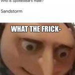 What the frick- | WHAT THE FRICK- | image tagged in gru face,warrior cats,lol,what the heck | made w/ Imgflip meme maker