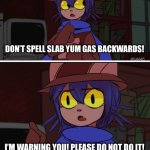This is advanced oneshot | DON’T SPELL SLAB YUM GAS BACKWARDS! I’M WARNING YOU! PLEASE DO NOT DO IT! | image tagged in this is advanced oneshot | made w/ Imgflip meme maker