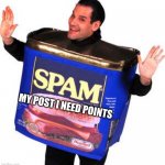 Spam the comments I need points | MY POST I NEED POINTS | image tagged in spam le comments | made w/ Imgflip meme maker