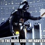 You know I Love You Join The Darkside! | COME TO THE DARK SIDE. WE HAVE CUBANS | image tagged in you know i love you join the darkside | made w/ Imgflip meme maker