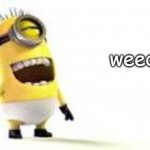 weed | weed | image tagged in minion meme,weed | made w/ Imgflip meme maker