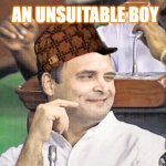 An Unsuitable Boy | AN UNSUITABLE BOY | image tagged in rahul gandhi | made w/ Imgflip meme maker