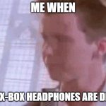Disappointed Rick Astley | ME WHEN; MY X-BOX HEADPHONES ARE DEAD | image tagged in disappointed rick astley | made w/ Imgflip meme maker