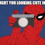 Wholesome Sipderman | CAUGHT YOU LOOKING CUTE IN 4K | image tagged in memes,spiderman camera,spiderman | made w/ Imgflip meme maker