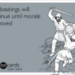 the beatings will continue until morale improves