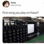 First song you play on these