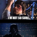 Vader got dad jokes | LUKE, I AM YOUR FATHER I’M NOT SO SURE HI, “NOT-SO-SURE,” I AM... NOOOOOO | image tagged in darth vader no extended | made w/ Imgflip meme maker