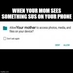 Allow to acces photos,media and files on your device? | WHEN YOUR MOM SEES SOMETHING SUS ON YOUR PHONE; Your mother | image tagged in allow to acces photos media and files on your device | made w/ Imgflip meme maker