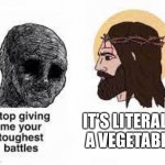 Pls use my template | IT’S LITERALLY A VEGETABLE | image tagged in stop giving me your toughest battles,memes,funny,troll face,jesus | made w/ Imgflip meme maker