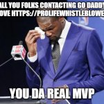 You The Real MVP 2 | ALL YOU FOLKS CONTACTING GO DADDY TO REMOVE HTTPS://PROLIFEWHISTLEBLOWER.COM/ YOU DA REAL MVP | image tagged in memes,you the real mvp 2 | made w/ Imgflip meme maker