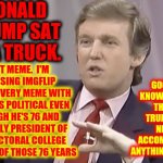 World's Greatest Loser.  Seriously, Look At His Achievements.  Ok So There Are No Achievements.  Look At His Court Records. Tons | DONALD TRUMP SAT IN A TRUCK. GOOD TO KNOW IMGFLIP THINKS TRUMP HAS NEVER ACCOMPLISHED ANYTHING ELSE TOO; TEST MEME.  I'M GUESSING IMGFLIP THINKS EVERY MEME WITH TRUMP IS POLITICAL EVEN THOUGH HE'S 76 AND WAS ONLY PRESIDENT OF THE ELECTORAL COLLEGE FOR FOUR OF THOSE 76 YEARS | image tagged in young trump,memes,biggest loser,trump is lazy,trump is stupid,donald trump is an idiot | made w/ Imgflip meme maker