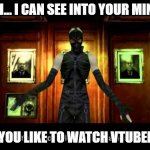 So you like to watch vtubers? -Psycho mantis | AHH... I CAN SEE INTO YOUR MIND... SO YOU LIKE TO WATCH VTUBERS? | image tagged in metal gear solid psycho mantis you enjoy role-playing games | made w/ Imgflip meme maker