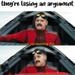 Eggman: "I was not expecting that" | Parents when they're losing an argument; YOU'RE GROUNDED SO IT DOESN'T COUNT | image tagged in eggman i was not expecting that | made w/ Imgflip meme maker