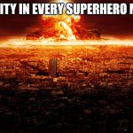The city in every superheroes movie | THE CITY IN EVERY SUPERHERO MOVIE | image tagged in massive nuclear explosion destroying city | made w/ Imgflip meme maker