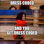 it's so annoying though | SCHOOLS WHEN GIRLS SHOW THEIR SHOULDERS:; YOU GET DRESS CODED; AND YOU GET DRESS CODED; EVERYBODY GETS DRESS CODED | image tagged in operah meme,school,dress code | made w/ Imgflip meme maker