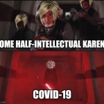 WHAT IF? COVID-19 have betrayed the karens? | SOME HALF-INTELLECTUAL KARENS; COVID-19 | image tagged in vadar vs rebel soldiers hallway meme,karen,coronavirus,covid-19,star wars,memes | made w/ Imgflip meme maker