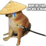 EPI-USE | HAVE NO FEAR, EPI-USE IS HEAR. | image tagged in silence wench | made w/ Imgflip meme maker