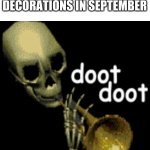 Doot | WHEN YOU SEE HALLOWEEN DECORATIONS IN SEPTEMBER | image tagged in doot doot skeleton | made w/ Imgflip meme maker