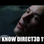 I know Direct3D 11! | I KNOW DIRECT3D 11 | image tagged in i know kung fu | made w/ Imgflip meme maker
