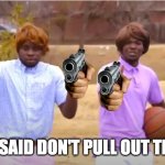 we said don't pull out the 9