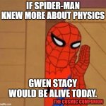Spider-Man Whisper | IF SPIDER-MAN KNEW MORE ABOUT PHYSICS; GWEN STACY WOULD BE ALIVE TODAY. THE COSMIC COMPANION | image tagged in spider-man whisper | made w/ Imgflip meme maker